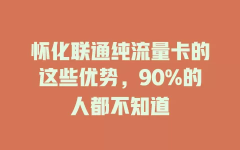 怀化联通纯流量卡的这些优势，90%的人都不知道