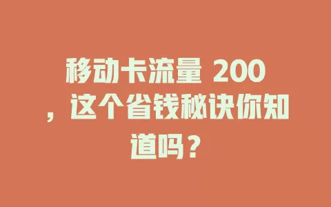 移动卡流量 200，这个省钱秘诀你知道吗？