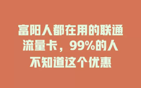 富阳人都在用的联通流量卡，99%的人不知道这个优惠