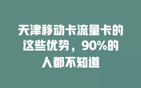 天津移动卡流量卡的这些优势，90%的人都不知道