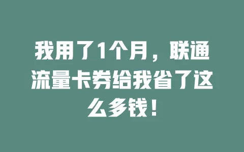 我用了1个月，联通流量卡券给我省了这么多钱！