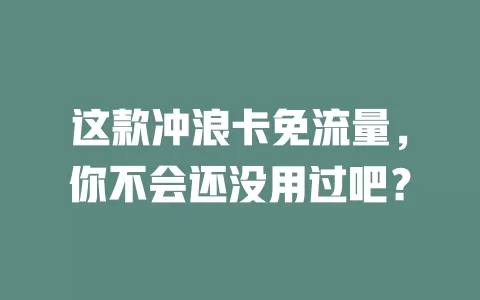 这款冲浪卡免流量，你不会还没用过吧？