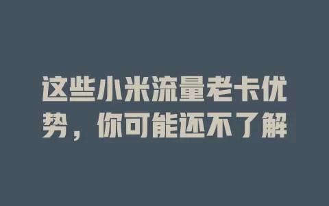 这些小米流量老卡优势，你可能还不了解