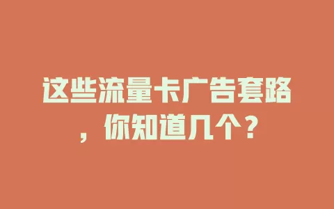 这些流量卡广告套路，你知道几个？