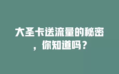 大圣卡送流量的秘密，你知道吗？