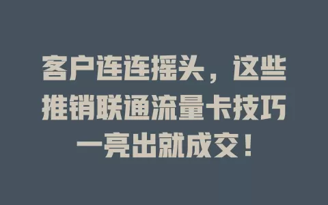 客户连连摇头，这些推销联通流量卡技巧一亮出就成交！