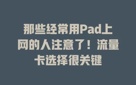 那些经常用Pad上网的人注意了！流量卡选择很关键