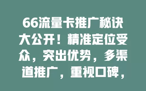 66流量卡推广秘诀大公开！精准定位受众，突出优势，多渠道推广，重视口碑，你知道几个？