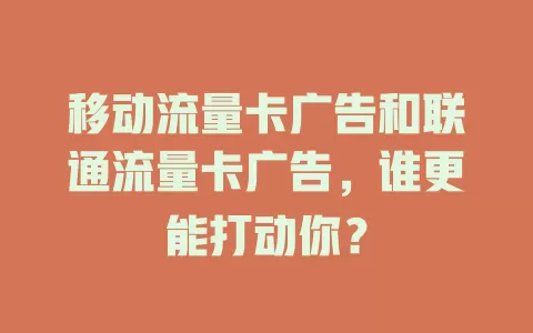 移动流量卡广告和联通流量卡广告，谁更能打动你？