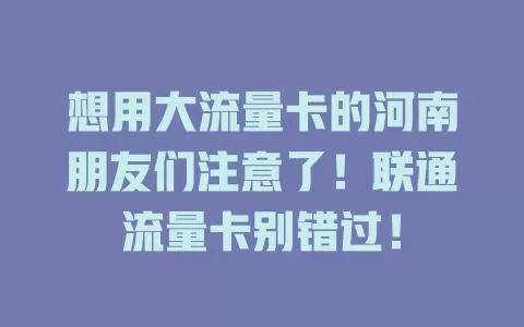 想用大流量卡的河南朋友们注意了！联通流量卡别错过！