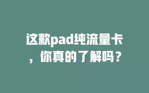 这款pad纯流量卡，你真的了解吗？