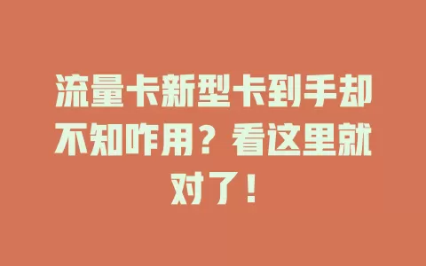 流量卡新型卡到手却不知咋用？看这里就对了！