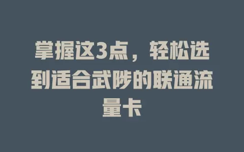 掌握这3点，轻松选到适合武陟的联通流量卡