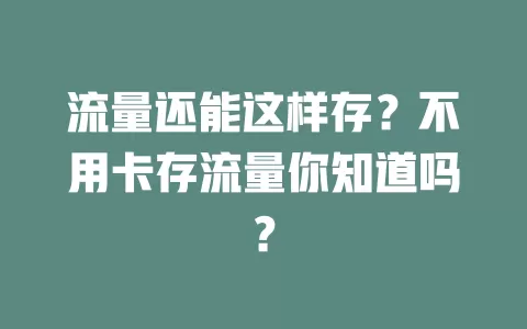 流量还能这样存？不用卡存流量你知道吗？