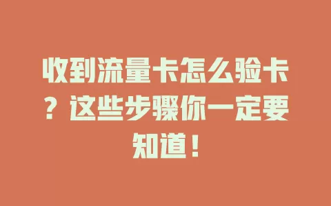 收到流量卡怎么验卡？这些步骤你一定要知道！