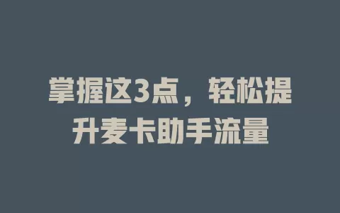 掌握这3点，轻松提升麦卡助手流量