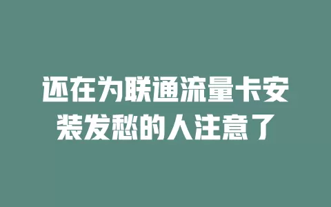 还在为联通流量卡安装发愁的人注意了