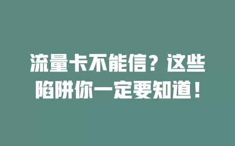 流量卡不能信？这些陷阱你一定要知道！
