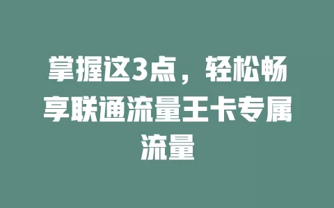 掌握这3点，轻松畅享联通流量王卡专属流量