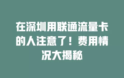 在深圳用联通流量卡的人注意了！费用情况大揭秘