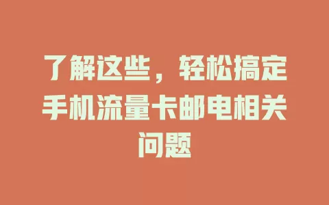 了解这些，轻松搞定手机流量卡邮电相关问题