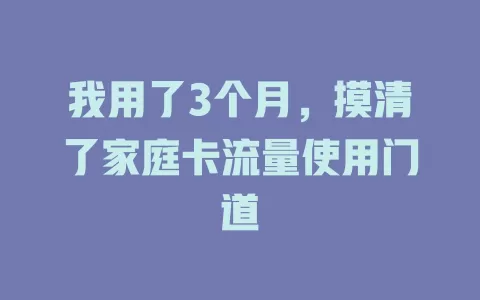 我用了3个月，摸清了家庭卡流量使用门道