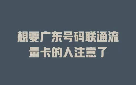 想要广东号码联通流量卡的人注意了
