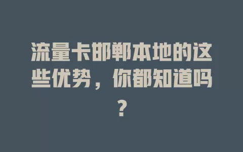 流量卡邯郸本地的这些优势，你都知道吗？