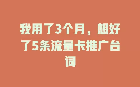 我用了3个月，想好了5条流量卡推广台词