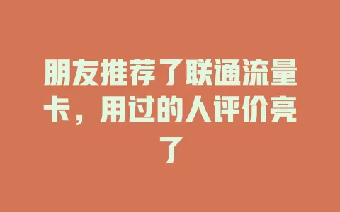 朋友推荐了联通流量卡，用过的人评价亮了
