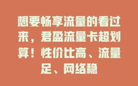 想要畅享流量的看过来，君盈流量卡超划算！性价比高、流量足、网络稳