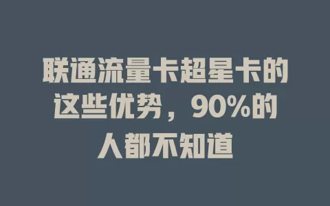联通流量卡超星卡的这些优势，90%的人都不知道
