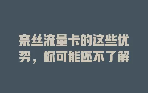 奈丝流量卡的这些优势，你可能还不了解