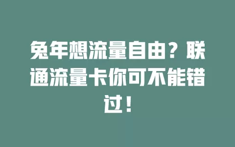 兔年想流量自由？联通流量卡你可不能错过！