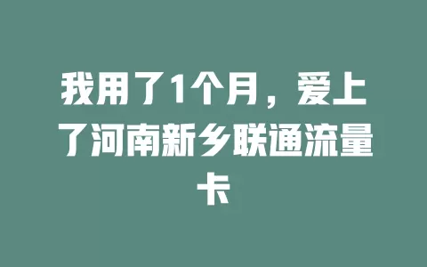 我用了1个月，爱上了河南新乡联通流量卡