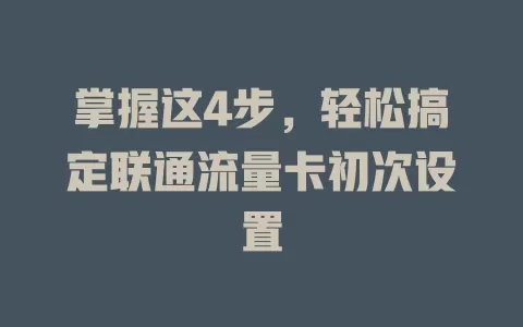 掌握这4步，轻松搞定联通流量卡初次设置