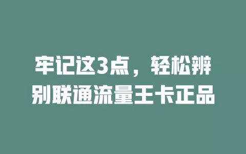 牢记这3点，轻松辨别联通流量王卡正品