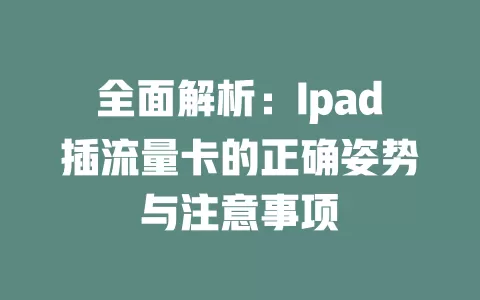 全面解析：Ipad插流量卡的正确姿势与注意事项