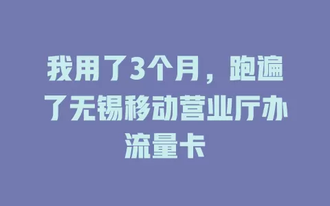 我用了3个月，跑遍了无锡移动营业厅办流量卡