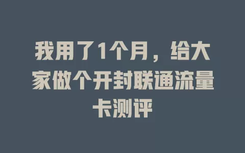 我用了1个月，给大家做个开封联通流量卡测评