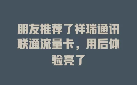 朋友推荐了祥瑞通讯联通流量卡，用后体验亮了