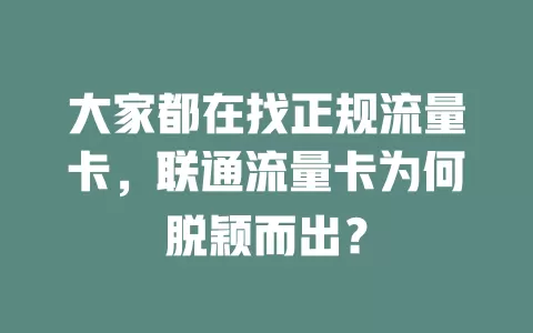 大家都在找正规流量卡，联通流量卡为何脱颖而出？