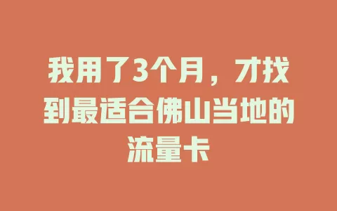 我用了3个月，才找到最适合佛山当地的流量卡