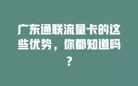 广东通联流量卡的这些优势，你都知道吗？