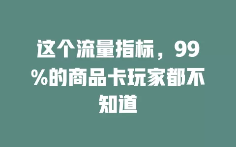 这个流量指标，99%的商品卡玩家都不知道