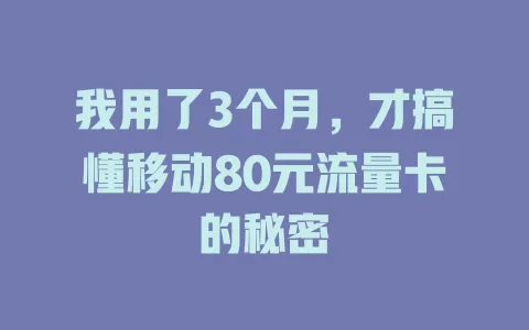 我用了3个月，才搞懂移动80元流量卡的秘密