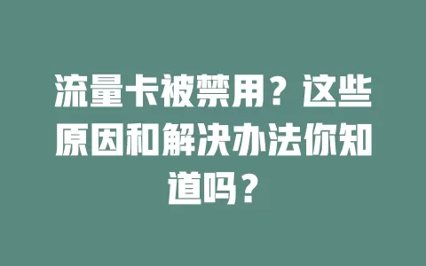 流量卡被禁用？这些原因和解决办法你知道吗？