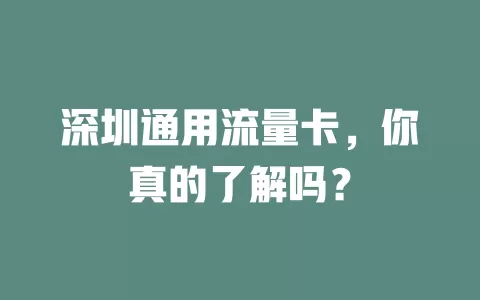 深圳通用流量卡，你真的了解吗？