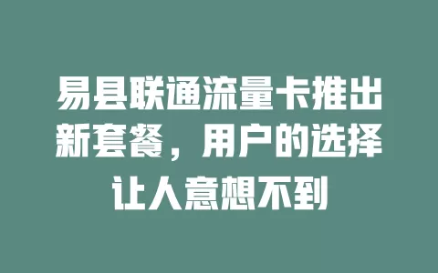 易县联通流量卡推出新套餐，用户的选择让人意想不到