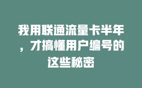 我用联通流量卡半年，才搞懂用户编号的这些秘密